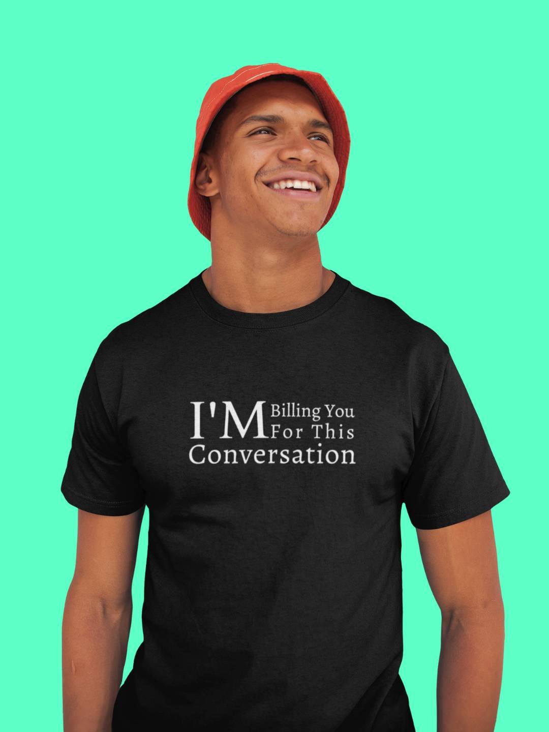 I'm Billing You For This Conversation - Lawyer Tshirt