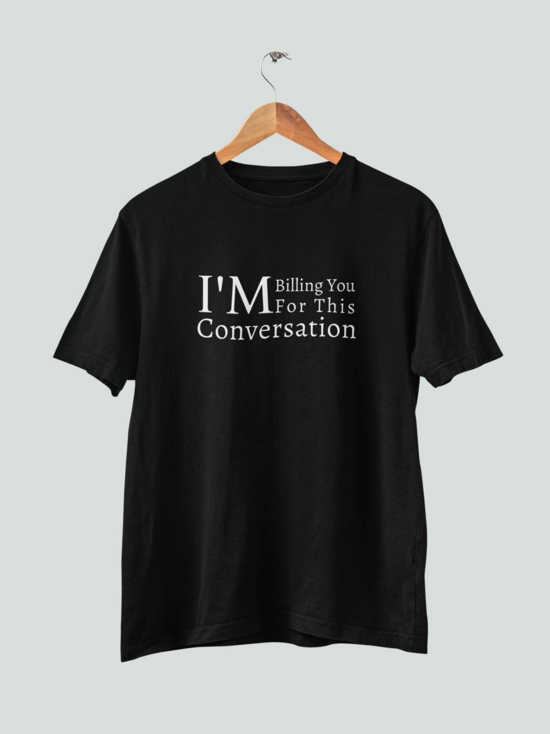 I'm Billing You For This Conversation - Lawyer Tshirt